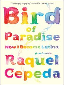 Bird of Paradise How I Became Latina Raquel Cepeda