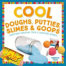 Cool Doughs, Putties, Slimes, & Goops by Rebecca Felix
