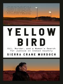  Yellow Bird Oil, Murder, and a Woman's Search for Justice in Indian Country  by Sierra Crane Murdoch