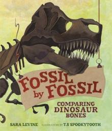 Fossil By Fossil by Sara C. Levine, T.S Spookytooth Comparing Dinosaur Bones
