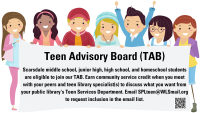 Seven youthful characters with varying genders, skin and hair colors, clothing styles, and joyful expressions hold up a banner that reads: Teen Advisory Board (TAB) Scarsdale middle school, junior high, high school, and homeschool students are eligible to join our TAB. Earn community service credit when you meet with your peers and teen library specialist(s) to discuss what you want from your public library's Teen Services Department. Email SPLteen@WLSmail.org to request inclusion in the email list.