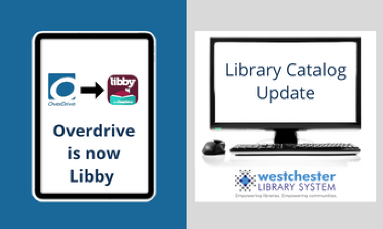 Overdrive is now Libby. Library Catalog Update for the Westchester Library System